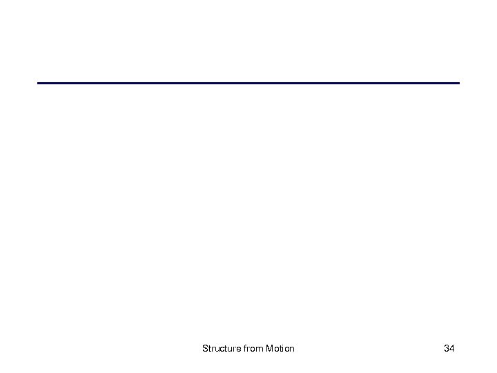 Structure from Motion 34 