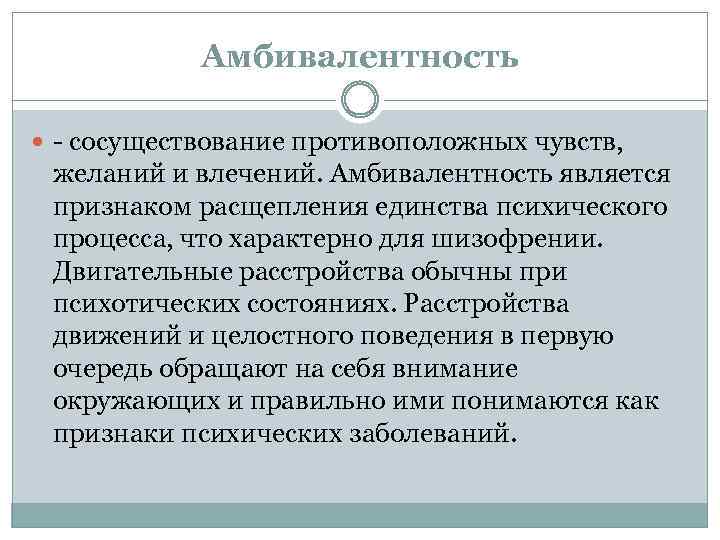 Амбивалентность - сосуществование противоположных чувств, желаний и влечений. Амбивалентность является признаком расщепления единства психического