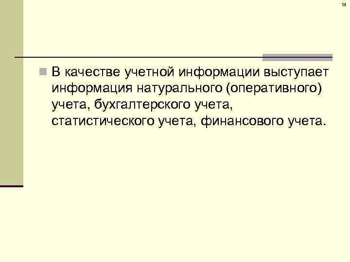 14 n В качестве учетной информации выступает информация натурального (оперативного) учета, бухгалтерского учета, статистического