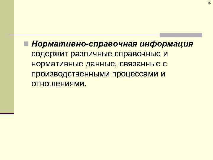 15 n Нормативно-справочная информация содержит различные справочные и нормативные данные, связанные с производственными процессами