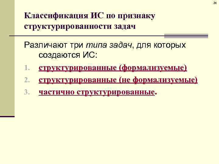 34 Классификация ИC по признаку структурированности задач Различают три типа задач, для которых создаются