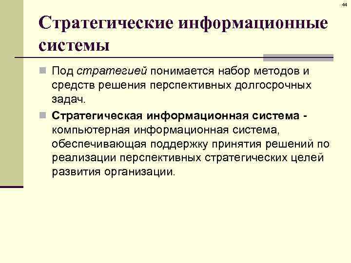 44 Стратегические информационные системы n Под стратегией понимается набор методов и средств решения перспективных