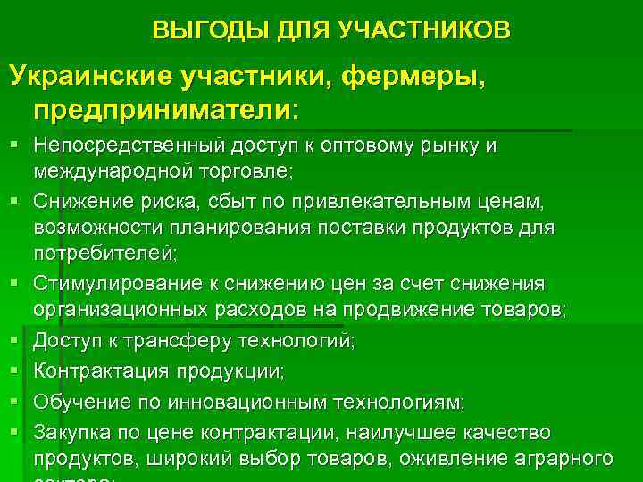 ВЫГОДЫ ДЛЯ УЧАСТНИКОВ Украинские участники, фермеры, предприниматели: § Непосредственный доступ к оптовому рынку и