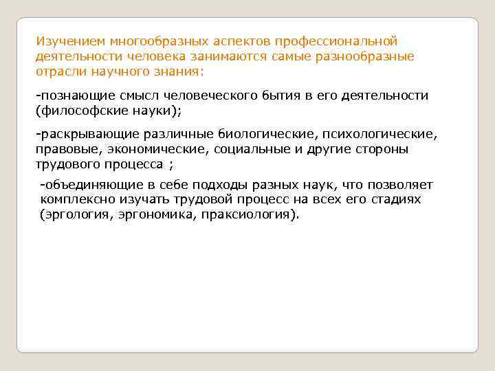 Изучением многообразных аспектов профессиональной деятельности человека занимаются самые разнообразные отрасли научного знания: -познающие смысл