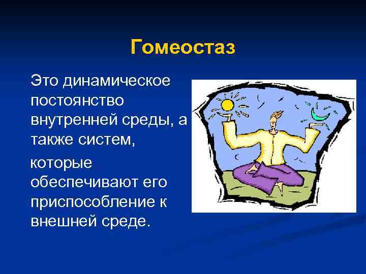 Гомеостаз Это динамическое постоянство внутренней среды, а также систем, которые обеспечивают его приспособление к