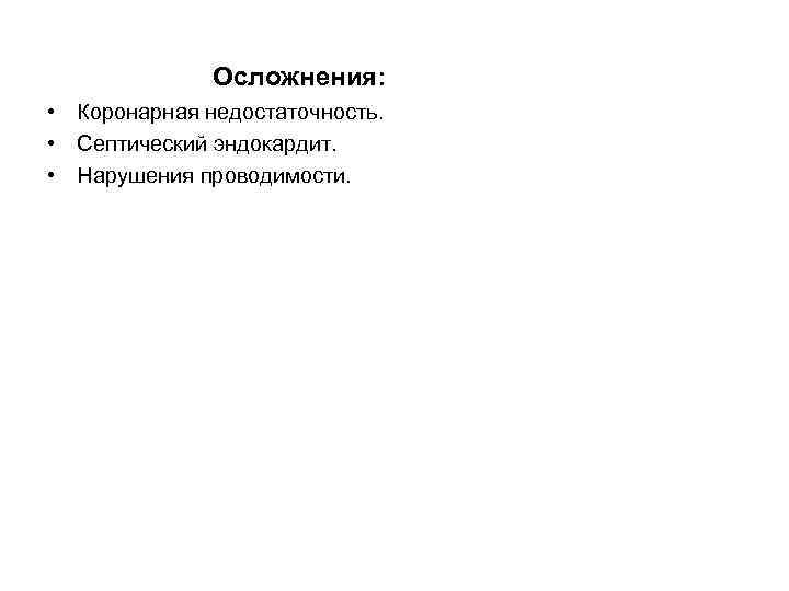  Осложнения: • Коронарная недостаточность. • Септический эндокардит. • Нарушения проводимости. 