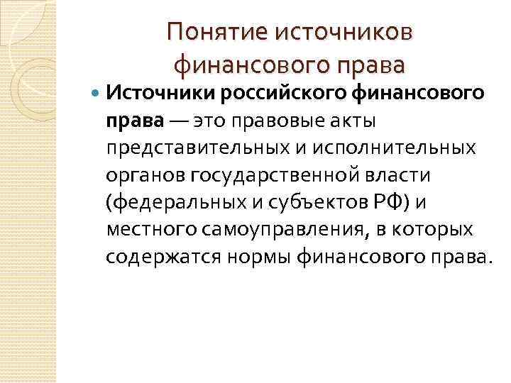 Понятие источников финансового права Источники российского финансового права — это правовые акты представительных и