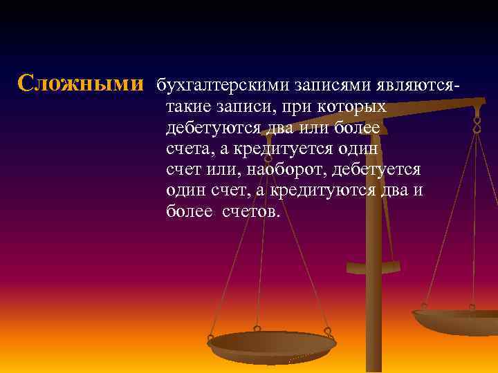 Сложными бухгалтерскими записями являютсятакие записи, при которых дебетуются два или более счета, а кредитуется