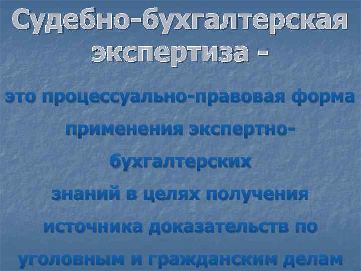 Судебно-бухгалтерская экспертиза это процессуально-правовая форма применения экспертнобухгалтерских знаний в целях получения источника доказательств по