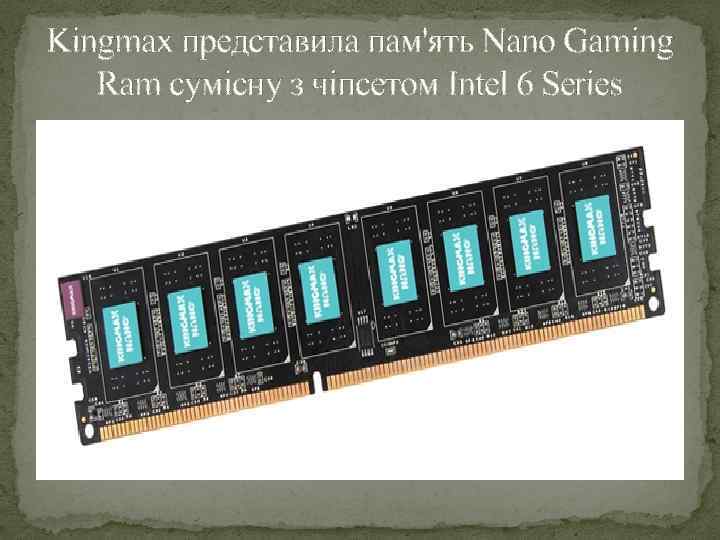 Kingmax представила пам'ять Nano Gaming Ram сумісну з чіпсетом Intel 6 Series 