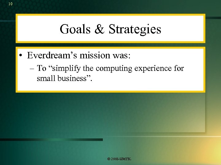 10 Goals & Strategies • Everdream’s mission was: – To “simplify the computing experience