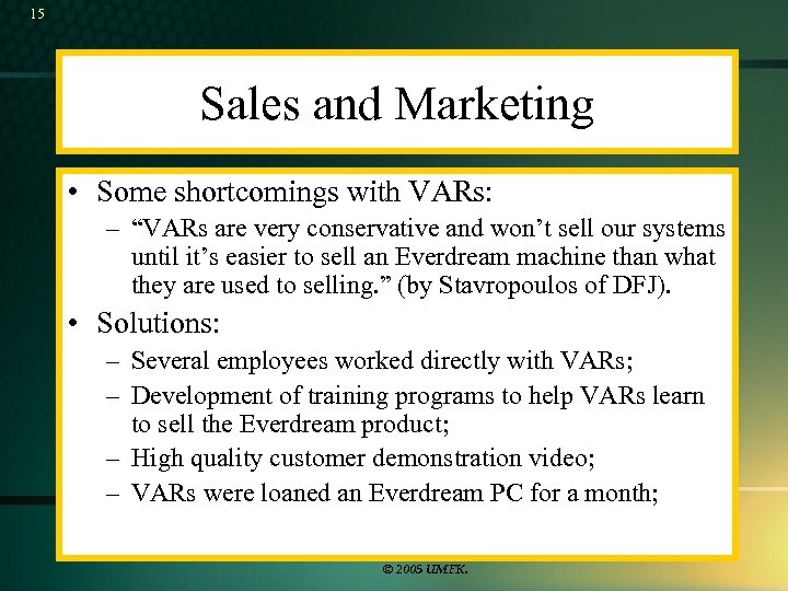 15 Sales and Marketing • Some shortcomings with VARs: – “VARs are very conservative