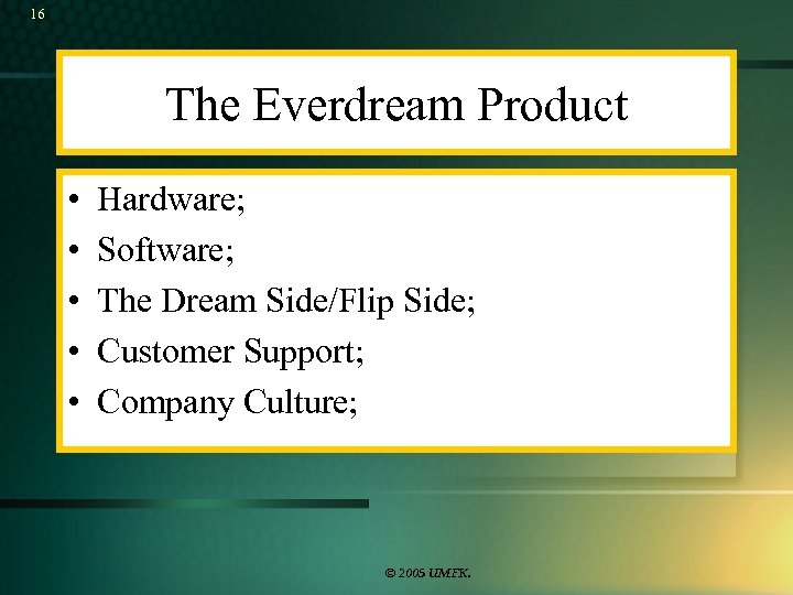 16 The Everdream Product • • • Hardware; Software; The Dream Side/Flip Side; Customer