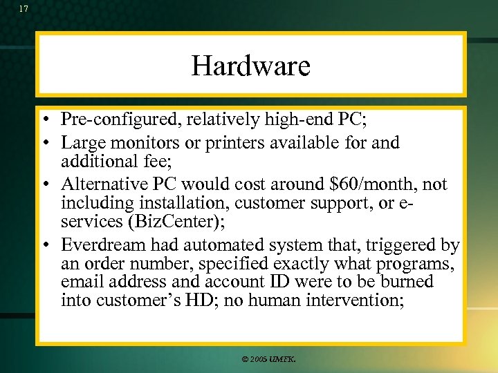 17 Hardware • Pre-configured, relatively high-end PC; • Large monitors or printers available for