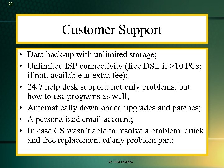 22 Customer Support • Data back-up with unlimited storage; • Unlimited ISP connectivity (free