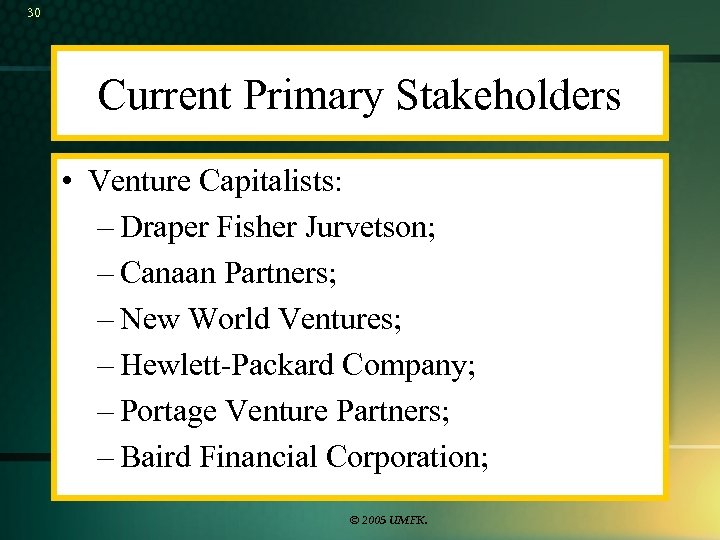 30 Current Primary Stakeholders • Venture Capitalists: – Draper Fisher Jurvetson; – Canaan Partners;