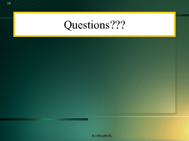 35 Questions? ? ? © 2005 UMFK. 