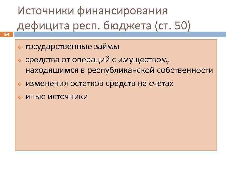 34 Источники финансирования дефицита респ. бюджета (ст. 50) v v государственные займы средства от