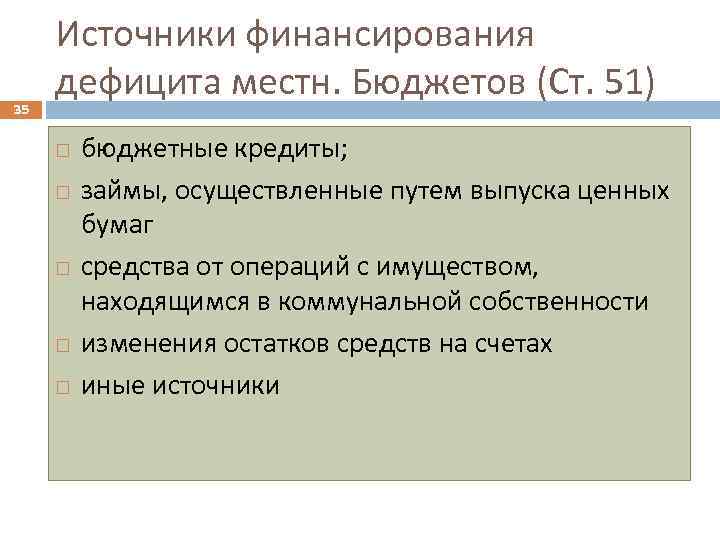 35 Источники финансирования дефицита местн. Бюджетов (Ст. 51) бюджетные кредиты; займы, осуществленные путем выпуска