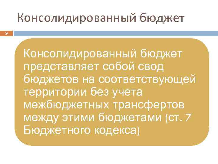 Консолидированный бюджет 9 Консолидированный бюджет представляет собой свод бюджетов на соответствующей территории без учета