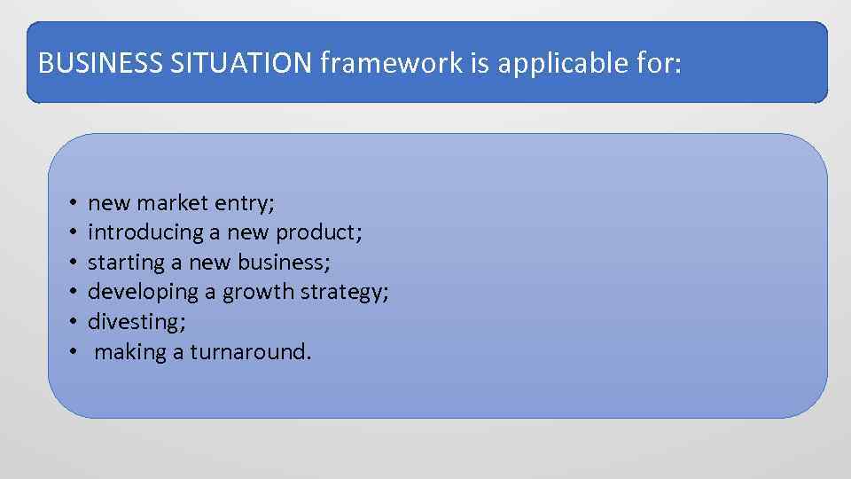 BUSINESS SITUATION framework is applicable for: • • • new market entry; introducing a