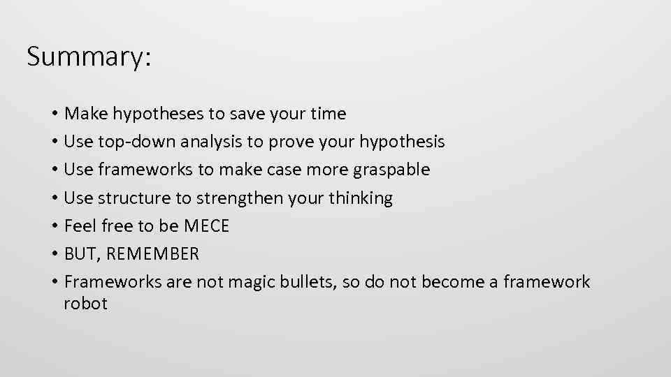 Summary: • Make hypotheses to save your time • Use top-down analysis to prove