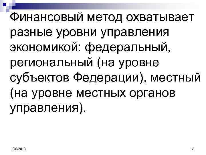 Финансовый метод охватывает разные уровни управления экономикой: федеральный, региональный (на уровне субъектов Федерации), местный