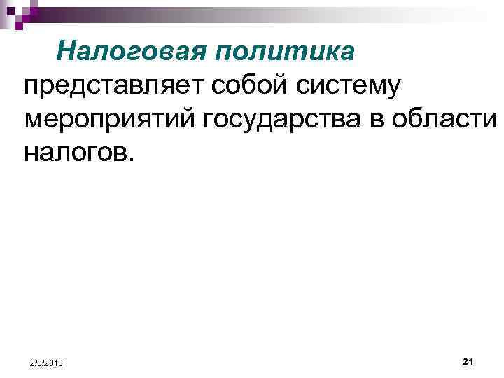Налоговая политика представляет собой систему мероприятий государства в области налогов. 2/8/2018 21 