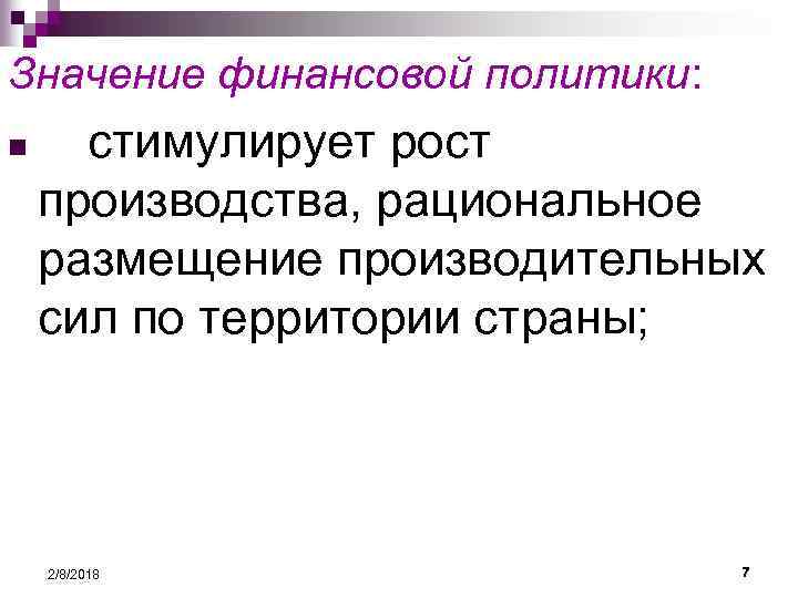 Значение финансовой политики: n стимулирует рост производства, рациональное размещение производительных сил по территории страны;