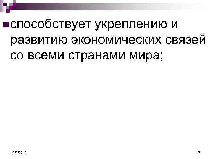 n способствует укреплению и развитию экономических связей со всеми странами мира; 2/8/2018 9 