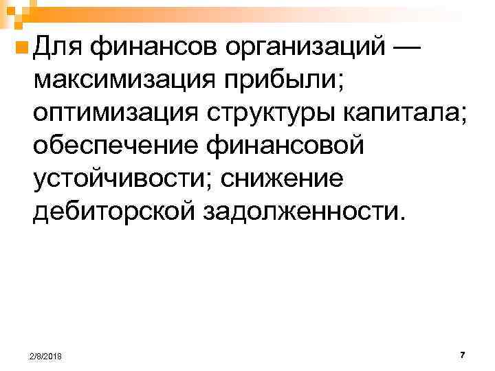 n Для финансов организаций — максимизация прибыли; оптимизация структуры капитала; обеспечение финансовой устойчивости; снижение