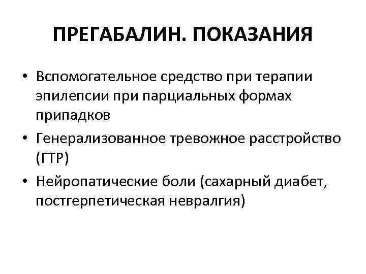 ПРЕГАБАЛИН. ПОКАЗАНИЯ • Вспомогательное средство при терапии эпилепсии при парциальных формах припадков • Генерализованное