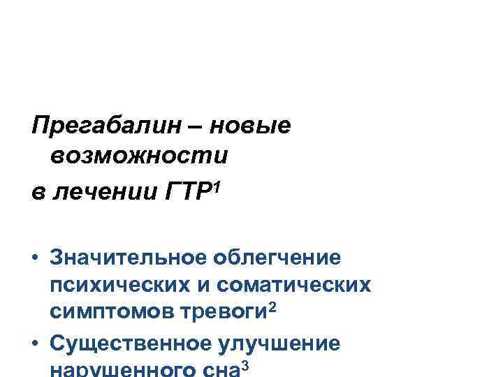 Прегабалин – новые возможности в лечении ГТР 1 • Значительное облегчение психических и соматических