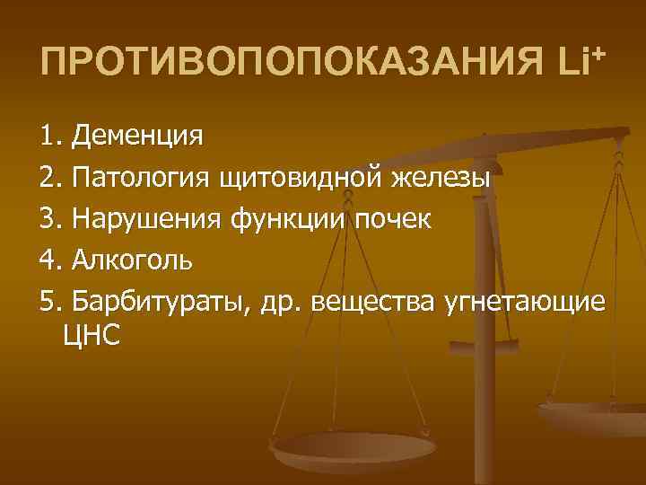 ПРОТИВОПОПОКАЗАНИЯ Li+ 1. Деменция 2. Патология щитовидной железы 3. Нарушения функции почек 4. Алкоголь