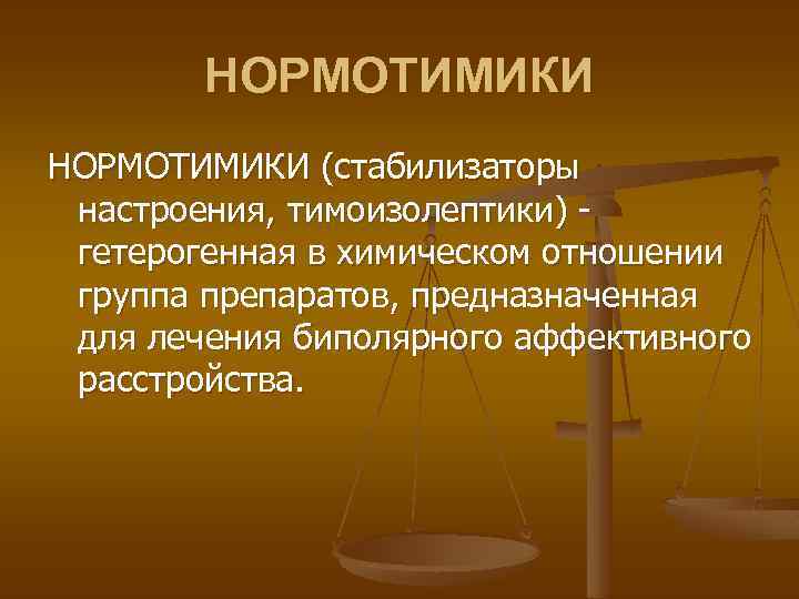 НОРМОТИМИКИ (стабилизаторы настроения, тимоизолептики) гетерогенная в химическом отношении группа препаратов, предназначенная для лечения биполярного