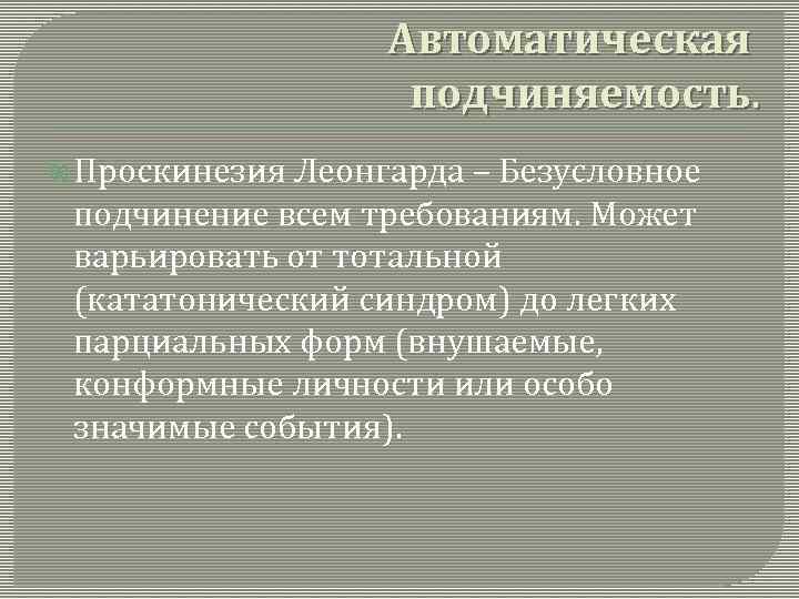 Автоматическая подчиняемость. Проскинезия Леонгарда – Безусловное подчинение всем требованиям. Может варьировать от тотальной (кататонический