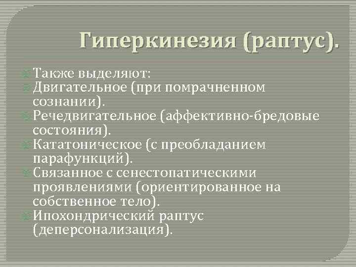 Гиперкинезия (раптус). Также выделяют: Двигательное (при помрачненном сознании). Речедвигательное (аффективно-бредовые состояния). Кататоническое (с преобладанием