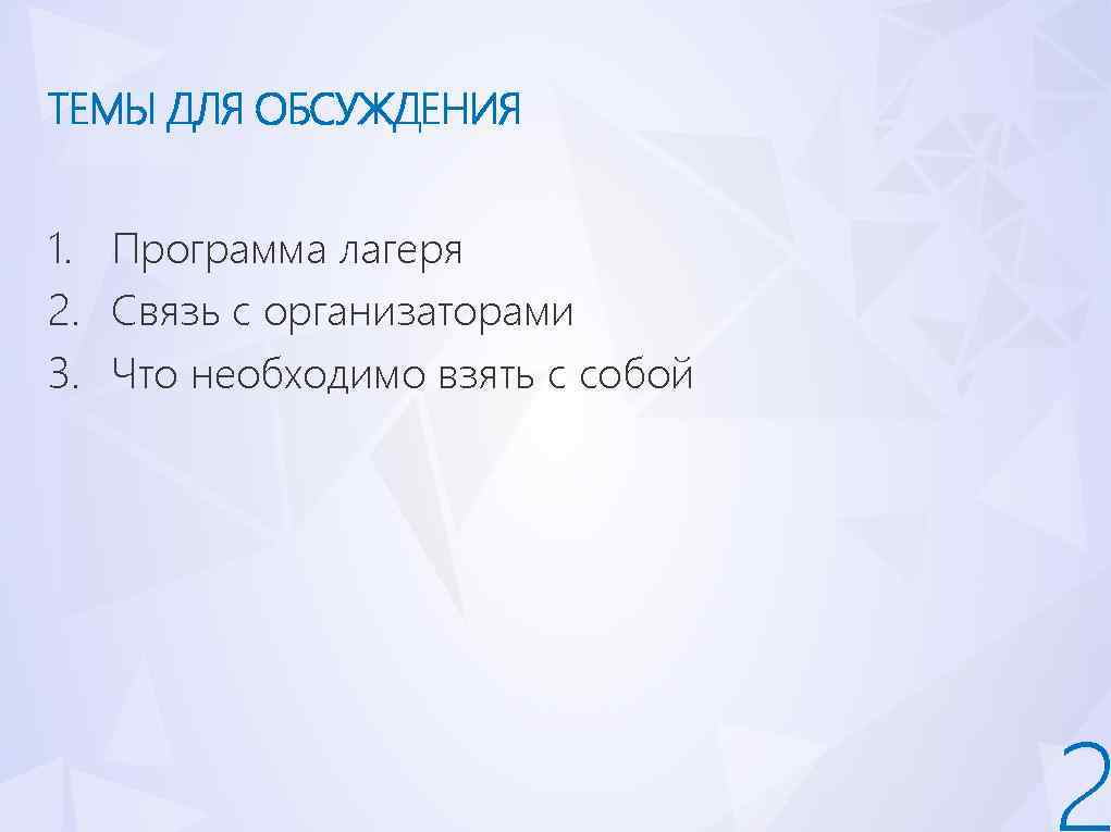 ТЕМЫ ДЛЯ ОБСУЖДЕНИЯ 1. Программа лагеря 2. Связь с организаторами 3. Что необходимо взять