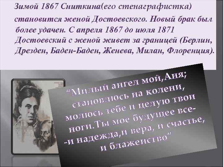 Зимой 1867 Сниткина(его стенаграфистка) становится женой Достоевского. Новый брак был более удачен. С апреля