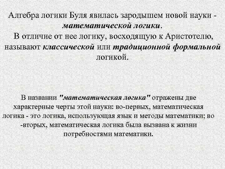 Алгебра логики Буля явилась зародышем новой науки - математической логики. В отличие от нее