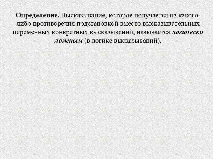 Определение. Высказывание, которое получается из какоголибо противоречия подстановкой вместо высказывательных переменных конкретных высказываний, называется