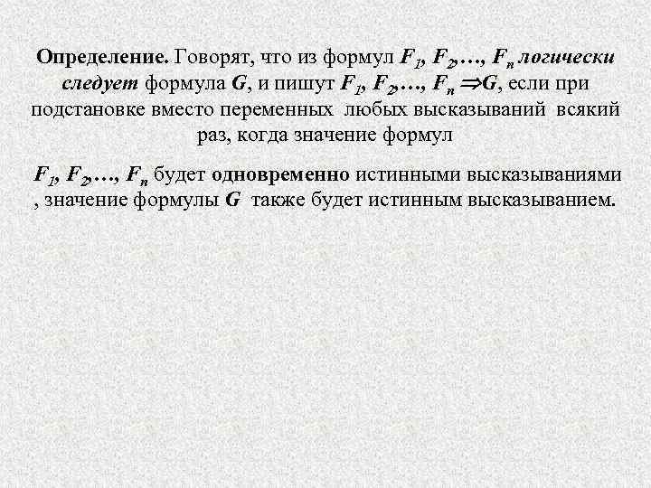 Определение. Говорят, что из формул F 1, F 2, …, Fn логически следует формула