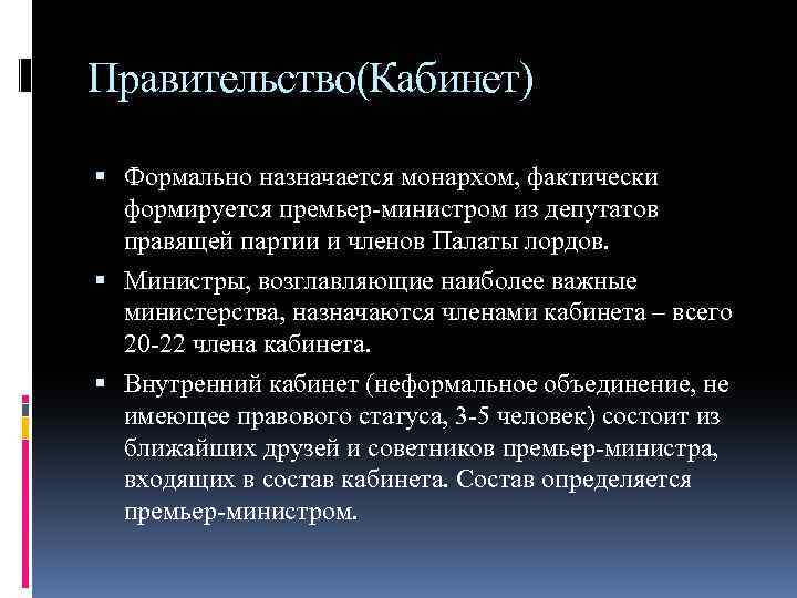 Правительство(Кабинет) Формально назначается монархом, фактически формируется премьер-министром из депутатов правящей партии и членов Палаты
