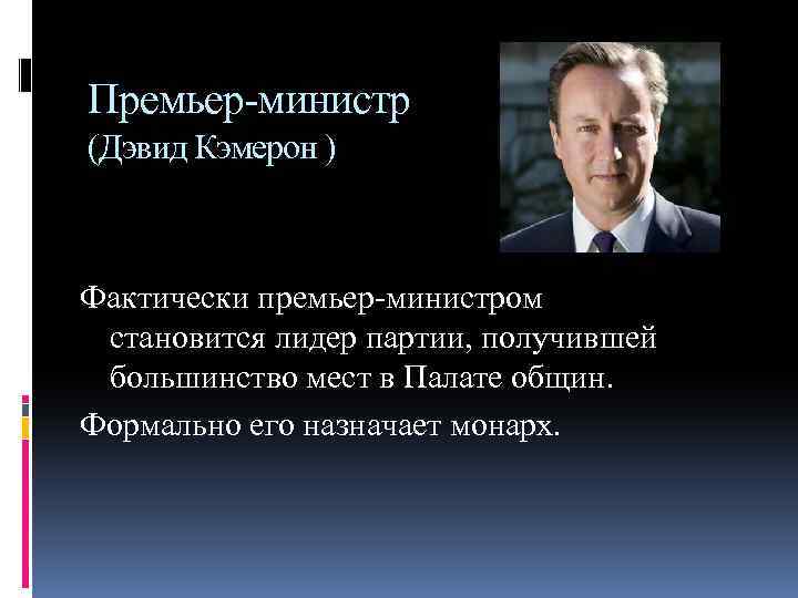 Премьер-министр (Дэвид Кэмерон ) Фактически премьер-министром становится лидер партии, получившей большинство мест в Палате