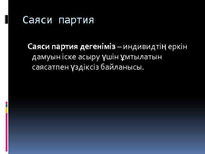 Саяси партия дегеніміз – индивидтің еркін дамуын іске асыру үшін ұмтылатын саясатпен үздіксіз байланысы.
