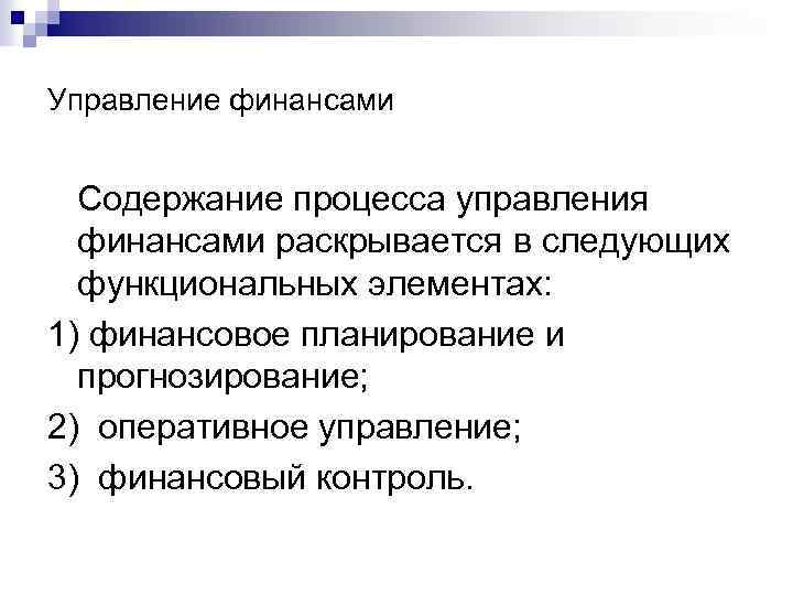 Управление финансами Содержание процесса управления финансами раскрывается в следующих функциональных элементах: 1) финансовое планирование