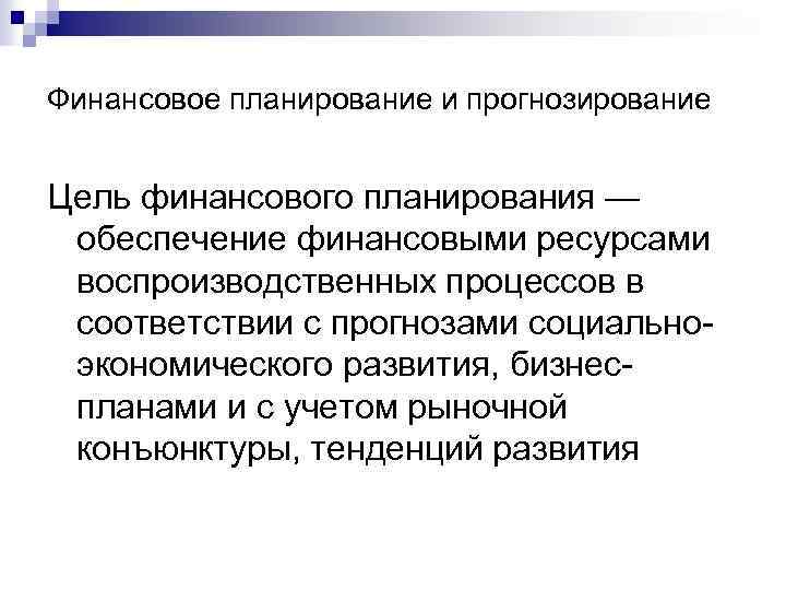 Финансовое планирование и прогнозирование Цель финансового планирования — обеспечение финансовыми ресурсами воспроизводственных процессов в