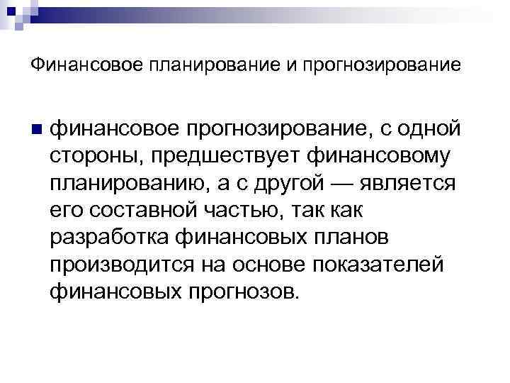 Финансовое планирование и прогнозирование n финансовое прогнозирование, с одной стороны, предшествует финансовому планированию, а