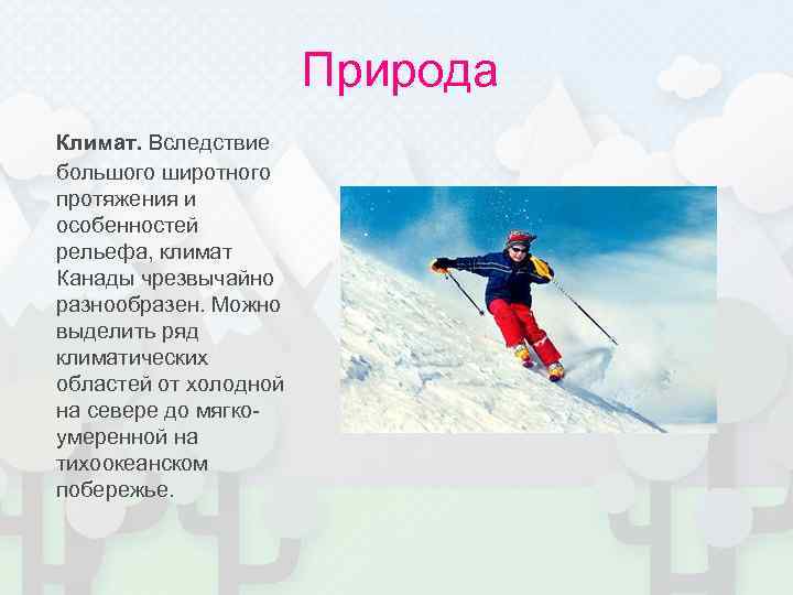Природа Климат. Вследствие большого широтного протяжения и особенностей рельефа, климат Канады чрезвычайно разнообразен. Можно
