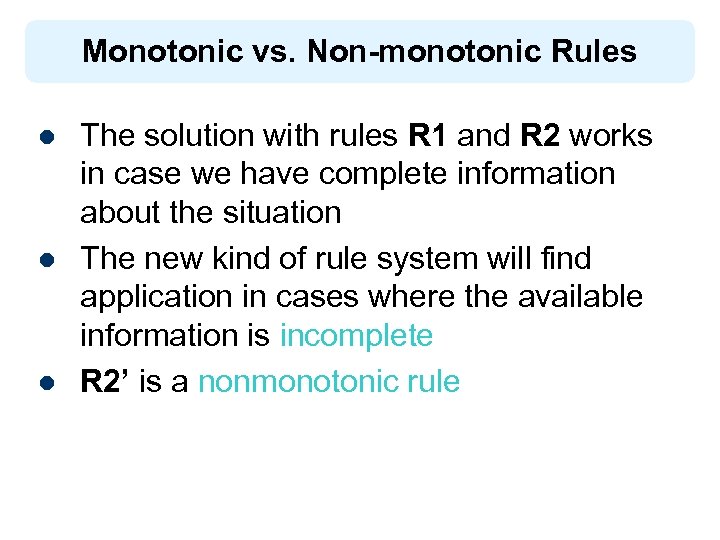 Monotonic vs. Non-monotonic Rules l l l The solution with rules R 1 and